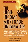 The High-Income Mortgage Originator: Sales Strategies and Practices to Build Your Client Base and Become a Top Producer