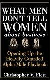 What Men Don't Tell Women About Business: Opening Up the Heavily Guarded Alpha Male Playbook