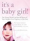 Its a Baby Girl! The Unique Wonder and Special Nature of Your Daughter From Pregnancy to Two Years