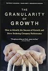 The Granularity of Growth: How to Identify the Sources of Growth and Drive Enduring Company Performance