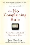 The No Complaining Rule: Positive Ways to Deal with Negativity at Work