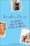 Everything Changes: The Insider's Guide to Cancer in Your 20's and 30's
