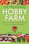 The Profitable Hobby Farm, How to Build a Sustainable Local Foods Business
