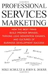 Professional Services Marketing: How the Best Firms Build Premier Brands, Thriving Lead Generation Engines, and Cultures of Business Development Success