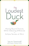 The Loudest Duck: Moving Beyond Diversity while Embracing Differences to Achieve Success at Work