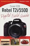 Canon EOS Rebel T2i/550D Digital Field Guide