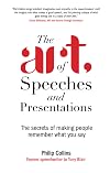 The Art of Speeches and Presentations: The Secrets of Making People Remember What You Say