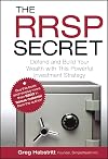The RRSP Secret: Defend and Build Your Wealth with This Powerful Investment Strategy