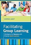 Facilitating Group Learning: Strategies for Success with Adult Learners