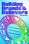 Building Brands and Believers: How to Connect with Consumers Using Archetypes
