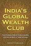 India's Global Wealth Club: The Stunning Rise of its Billionaires and their Secrets of Success