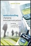 Understanding Changing Telecommunications: Building a Successful Telecom Business