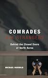 Comrades and Strangers: Behind the Closed Doors of North Korea