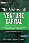 The Business of Venture Capital: Insights from Leading Practitioners on the Art of Raising a Fund, Deal Structuring, Value Creation, and Exit Strategies