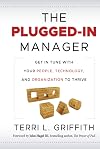 The Plugged-In Manager: Get in Tune with Your People, Technology, and Organization to Thrive