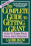 The Complete Guide to Getting a Grant: How to Turn Your Ideas Into Dollars
