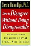 How to Disagree Without Being Disagreeable: Getting Your Point Across with the Gentle Art of Verbal Self-Defense