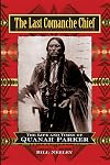 The Last Comanche Chief: The Life and Times of Quanah Parker