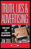 Truth, Lies and Advertising : The Art of Account Planning