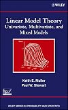 Linear Model Theory: Univariate, Multivariate, and Mixed Models (Wiley Series in Probability and Statistics)
