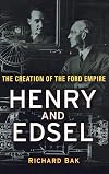Henry and Edsel: The Creation of the Ford Empire