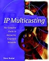 IP Multicasting: the Complete Guide to Interactive Corporate Networks
