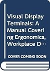 Visual Display Terminals: A Manual Covering Ergonomics, Workplace Design, Health and Safety, Task and Organization