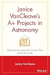 Janice VanCleave's A+ Projects in Astronomy: Winning Experiments for Science Fairs and Extra Credit