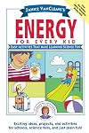 Janice VanCleave's Energy for Every Kid: Easy Activities That Make Learning Science Fun
