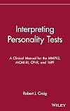 Interpreting Personality Tests: A Clinical Manual for the MMPI-2, MCMI-III, CPI-R, and 16PF