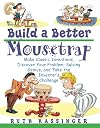 Build a Better Mousetrap: Make Classic Inventions, Discover Your Problem Solving Genius, and Take the Inventor's Challenge