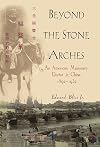 Beyond the Stone Arches: An American Missionary Doctor in China, 1892-1932