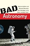 Bad Astronomy : Misconceptions and Misuses Revealed, from Astrology to the Moon Landing "Hoax"