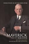 The Maverick and His Machine: Thomas Watson, Sr. and the Making of IBM