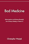 Bad Medicine: Misconceptions and Misuses Revealed, from Distance Healing to Vitamin O (Wiley Bad Science Series)