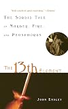 The 13th Element: The Sordid Tale of Murder, Fire, and Phosphorus
