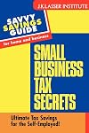 Small Business Tax Secrets: Ultimate Tax Savings for the Self-Employed! (Savvy Savings Guide for Home and Business)