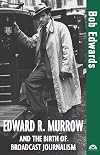 Edward R. Murrow and the Birth of Broadcast Journalism