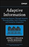 Adaptive Information: Improving Business Through Semantic Interoperability, Grid Computing, and Enterprise Integration