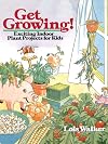 Get Growing!: Exciting Indoor Plant Projects for Kids