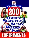 Janice VanCleave's 200 Gooey, Slippery, Slimy, Weird and Fun Experiments