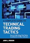 A Complete Guide to Technical Trading Tactics: How to Profit Using Pivot Points, Candlesticks & Other Indicators