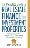 The Complete Guide to Real Estate Finance for Investment Properties: How to Analyze Any Single-Family, Multifamily, or Commercial Property