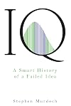 IQ: A Smart History of a Failed Idea