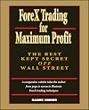 ForeX Trading for Maximum Profit: The Best Kept Secret Off Wall Street