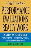 How to Make Performance Evaluations Really Work: A Step-by-Step Guide Complete With Sample Words, Phrases, Forms, and Pitfalls to Avoid