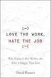 Love the Work, Hate the Job: Why America's Best Workers Are Unhappier Than Ever
