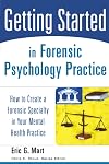 Getting Started in Forensic Psychology Practice: How to Create a Forensic Specialty in Your Mental Health Practice