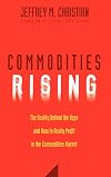 Commodities Rising: The Reality Behind the Hype and How To Really Profit in the Commodities Market
