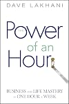 Power of An Hour: Business and Life Mastery in One Hour A Week